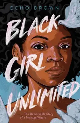 Black Girl Unlimited : L'histoire remarquable d'une adolescente magicienne - Black Girl Unlimited: The Remarkable Story of a Teenage Wizard