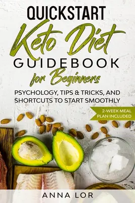 QuickStart Keto Diet Guidebook for Beginners (Guide du régime cétogène pour débutants) : Psychologie, trucs et astuces, et raccourcis pour commencer en douceur - Plan de repas de 2 semaines inclus - QuickStart Keto Diet Guidebook for Beginners: Psychology, Tips & Tricks, And Shortcuts to Start Smoothly - 2-Week Meal Plan Included