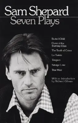 Sam Shepard : Sept pièces : Buried Child, Curse of the Starving Class, The Tooth of Crime, La Turista, Tongues, Savage Love, True West - Sam Shepard: Seven Plays: Buried Child, Curse of the Starving Class, the Tooth of Crime, La Turista, Tongues, Savage Love, True West