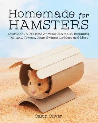 Homemade for Hamsters : Plus de 20 projets amusants que tout le monde peut réaliser, y compris des tunnels, des tours, des tanières, des balançoires, des échelles et bien d'autres choses encore. - Homemade for Hamsters: Over 20 Fun Projects Anyone Can Make, Including Tunnels, Towers, Dens, Swings, Ladders and More