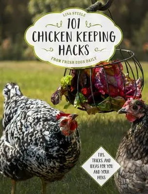 101 astuces d'élevage de poules de Fresh Eggs Daily : Conseils, astuces et idées pour vous et vos poules - 101 Chicken Keeping Hacks from Fresh Eggs Daily: Tips, Tricks, and Ideas for You and Your Hens