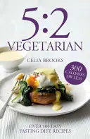 5:2 végétarien - Plus de 100 recettes savoureuses et sans chichis pour le régime de jeûne - 5:2 Vegetarian - Over 100 fuss-free & flavourful recipes for the fasting diet