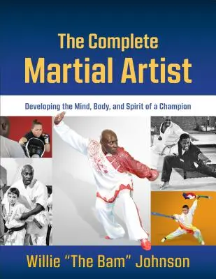 L'artiste martial complet : Développer le mental, le corps et l'esprit d'un champion - The Complete Martial Artist: Developing the Mind, Body, and Spirit of a Champion