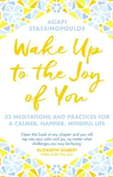 Wake Up To The Joy Of You - 52 méditations et pratiques pour une vie plus calme, plus heureuse et plus consciente - Wake Up To The Joy Of You - 52 Meditations And Practices For A Calmer, Happier, Mindful Life