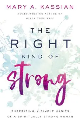 Le bon type de force : Les habitudes étonnamment simples d'une femme spirituellement forte - The Right Kind of Strong: Surprisingly Simple Habits of a Spiritually Strong Woman