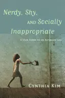Nerdy, Shy, and Socially Inappropriate : Un guide d'utilisation pour une vie d'Asperger - Nerdy, Shy, and Socially Inappropriate: A User Guide to an Asperger Life