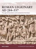 Légionnaire romain Ad 284-337 : l'âge de Dioclétien et de Constantin le Grand - Roman Legionary Ad 284-337: The Age of Diocletian and Constantine the Great