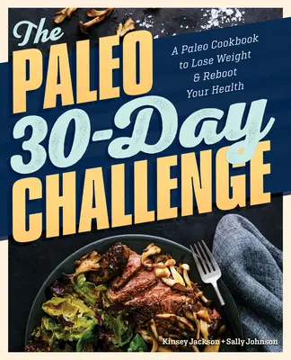 Le défi paléo en 30 jours : Un livre de cuisine paléo pour perdre du poids et retrouver la santé - The Paleo 30-Day Challenge: A Paleo Cookbook to Lose Weight and Reboot Your Health