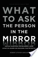 Que demander à la personne dans le miroir : Questions critiques pour devenir un leader plus efficace et atteindre votre potentiel - What to Ask the Person in the Mirror: Critical Questions for Becoming a More Effective Leader and Reaching Your Potential