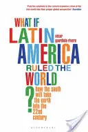 Et si l'Amérique latine dirigeait le monde ? - Comment le Sud va entraîner le Nord dans le 22e siècle - What if Latin America Ruled the World? - How the South Will Take the North into the 22nd Century