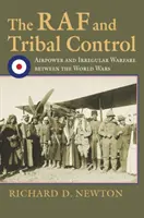 La RAF et le contrôle tribal : La puissance aérienne et la guerre irrégulière dans l'entre-deux-guerres - The RAF and Tribal Control: Airpower and Irregular Warfare Between the World Wars