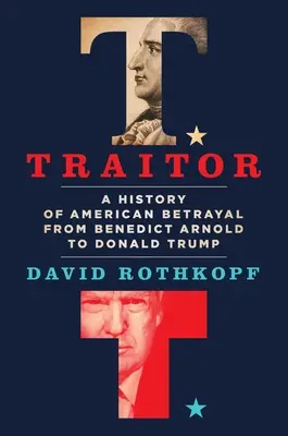 Traître : L'histoire de la trahison américaine, de Benedict Arnold à Donald Trump - Traitor: A History of American Betrayal from Benedict Arnold to Donald Trump