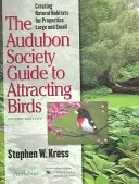 Le guide de la société Audubon pour attirer les oiseaux : Créer des habitats naturels pour les petites et grandes propriétés - The Audubon Society Guide to Attracting Birds: Creating Natural Habitats for Properties Large and Small