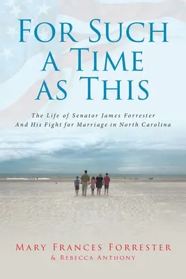 Pour un temps pareil : La vie du sénateur James Forrester et son combat pour le mariage en Caroline du Nord - For Such a Time as This: The Life of Senator James Forrester And His Fight for Marriage in North Carolina