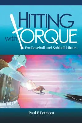 Frapper avec le couple : Pour les frappeurs de baseball et de softball - Hitting with Torque: For Baseball and Softball Hitters