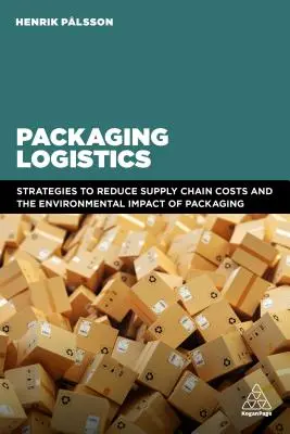 Logistique de l'emballage : Comprendre et gérer les impacts économiques et environnementaux de l'emballage dans les chaînes d'approvisionnement - Packaging Logistics: Understanding and Managing the Economic and Environmental Impacts of Packaging in Supply Chains