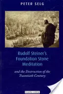 La méditation de la pierre de fondation de Rudolf Steiner : Et la destruction du vingtième siècle - Rudolf Steiner's Foundation Stone Meditation: And the Destruction of the Twentieth Century