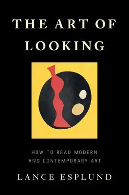 L'art de regarder : comment lire l'art moderne et contemporain - The Art of Looking: How to Read Modern and Contemporary Art