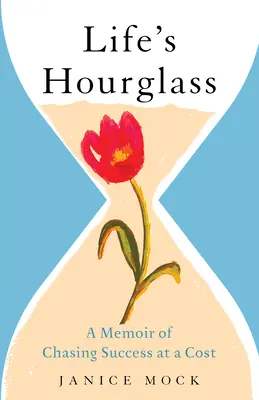 Le sablier de la vie : Une mémoire de la poursuite du succès à un prix élevé - Life's Hourglass: A Memoir of Chasing Success at a Cost