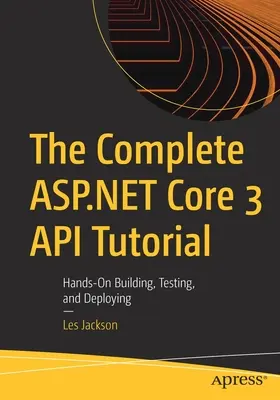 Tutoriel complet sur l'API ASP.NET Core 3 : Construire, tester et déployer de manière pratique - The Complete ASP.NET Core 3 API Tutorial: Hands-On Building, Testing, and Deploying