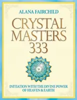 Crystal Masters 333 - Initiation au pouvoir divin du ciel et de la terre (Fairchild Alana (Alana Fairchild)) - Crystal Masters 333 - Initiation with the Divine Power of Heaven & Earth (Fairchild Alana (Alana Fairchild))