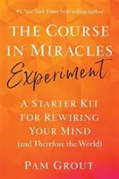 Course in Miracles Experiment - Un kit de démarrage pour reconnecter votre esprit (et donc le monde) - Course in Miracles Experiment - A Starter Kit for Rewiring Your Mind (and Therefore the World)