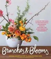 Branches et fleurs : Un guide pas à pas pour créer des centres de table magiques, des couronnes, des guirlandes et d'autres arrangements inattendus - Branches & Blooms: A Step-By-Step Guide to Creating Magical Centerpieces, Wreaths, Garlands, and Other Unexpected Arrangements