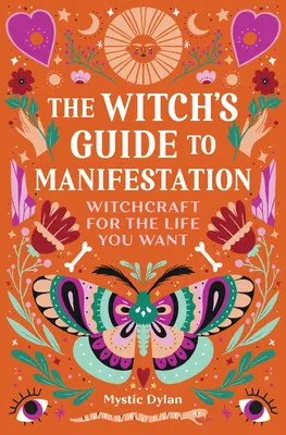 Le guide de la manifestation de la sorcière : La sorcellerie pour la vie que vous voulez - The Witch's Guide to Manifestation: Witchcraft for the Life You Want