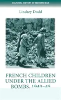 Les enfants français sous les bombes alliées, 1940-45 : Une histoire orale - French Children Under the Allied Bombs, 1940-45: An Oral History
