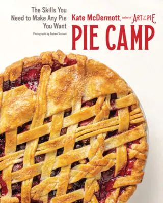 Pie Camp : Les compétences nécessaires pour faire toutes les tartes que vous voulez - Pie Camp: The Skills You Need to Make Any Pie You Want