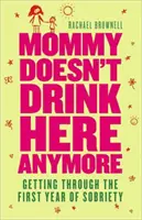 Maman ne boit plus ici : Traverser la première année de sobriété - Mommy Doesn't Drink Here Anymore: Getting Through the First Year of Sobriety