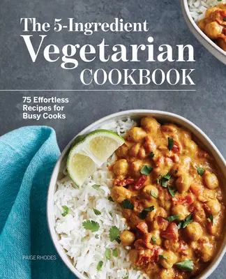 Le livre de cuisine végétarienne en 5 ingrédients : 75 recettes sans effort pour les cuisiniers occupés - The 5-Ingredient Vegetarian Cookbook: 75 Effortless Recipes for Busy Cooks