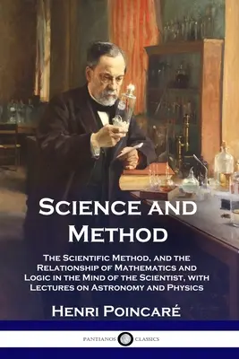 Science et méthode : La méthode scientifique et la relation entre les mathématiques et la logique dans l'esprit du scientifique, avec des conférences sur la science et la méthode. - Science and Method: The Scientific Method, and the Relationship of Mathematics and Logic in the Mind of the Scientist, with Lectures on As