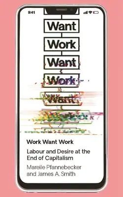 Travailler, c'est vouloir travailler : Travail et désir à la fin du capitalisme - Work Want Work: Labour and Desire at the End of Capitalism