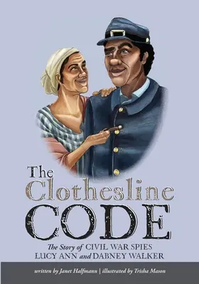 Le code de la corde à linge : L'histoire des espions de la guerre civile Lucy Ann et Dabney Walker - The Clothesline Code: The Story of Civil War Spies Lucy Ann and Dabney Walker