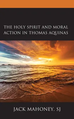 L'Esprit Saint et l'action morale chez Thomas d'Aquin - The Holy Spirit and Moral Action in Thomas Aquinas