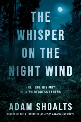 Le murmure du vent nocturne : la véritable histoire d'une légende de la nature sauvage - The Whisper on the Night Wind: The True History of a Wilderness Legend