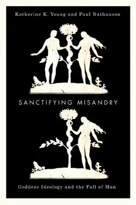 Sanctifier la misandrie : L'idéologie de la déesse et la chute de l'homme - Sanctifying Misandry: Goddess Ideology and the Fall of Man