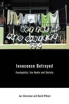 L'innocence trahie : La pédophilie, les médias et la société - Innocence Betrayed: Paedophilia, the Media and Society