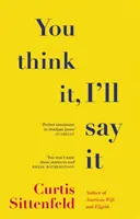 You Think It, I'll Say It - Dix histoires brûlantes d'auto-illusion par l'auteur à succès du Sunday Times. - You Think It, I'll Say It - Ten scorching stories of self-deception by the Sunday Times bestselling author