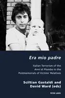 Era Mio Padre : Le terrorisme italien des Anni Di Piombo dans les mémoriaux des proches des victimes - Era Mio Padre: Italian Terrorism of the Anni Di Piombo in the Postmemorials of Victims' Relatives