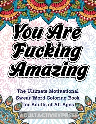 Vous êtes incroyables, putain : L'ultime livre de coloriage de jurons motivants pour les adultes de tous âges - You Are Fucking Amazing: The Ultimate Motivational Swear Word Coloring Book for Adults of All Ages