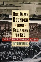 Une sacrée bavure du début à la fin : La campagne de la rivière Rouge de 1864 - One Damn Blunder from Beginning to End: The Red River Campaign of 1864