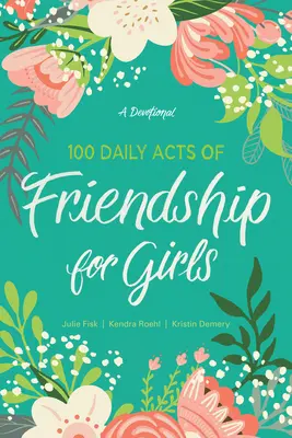 100 actes quotidiens d'amitié pour les filles : Un dévotionnel - 100 Daily Acts of Friendship for Girls: A Devotional