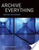 Archiver tout : cartographier le quotidien - Archive Everything: Mapping the Everyday