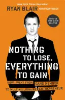 Rien à perdre, tout à gagner : comment je suis passé de membre d'un gang à entrepreneur multimillionnaire - Nothing to Lose, Everything to Gain: How I Went from Gang Member to Multimillionaire Entrepreneur