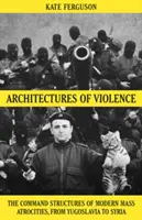 Architectures de la violence - Les structures de commandement des atrocités de masse modernes - Architectures of Violence - The Command Structures of Modern Mass Atrocities