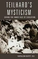Le mysticisme de Teilhard : Voir la face cachée de l'évolution - Teilhard's Mysticism: Seeing the Inner Face of Evolution