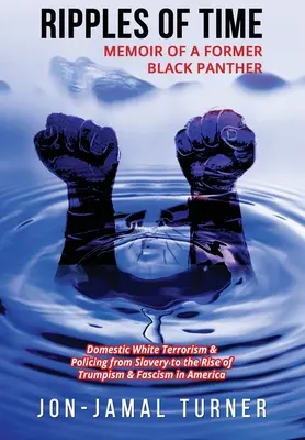 Ripples of Time : Memoir of a Former Black Panther : Comment le terrorisme et le maintien de l'ordre des Blancs à l'intérieur du pays ont diabolisé, déshumanisé et profané les Noirs d'Amérique latine et des Caraïbes. - Ripples of Time: Memoir of a Former Black Panther: How Domestic White Terrorism and Policing Has Demonized Dehumanized; Desecrated BLAC