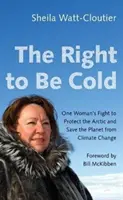 Le droit d'avoir froid : Le combat d'une femme pour protéger l'Arctique et sauver la planète du changement climatique - The Right to Be Cold: One Woman's Fight to Protect the Arctic and Save the Planet from Climate Change